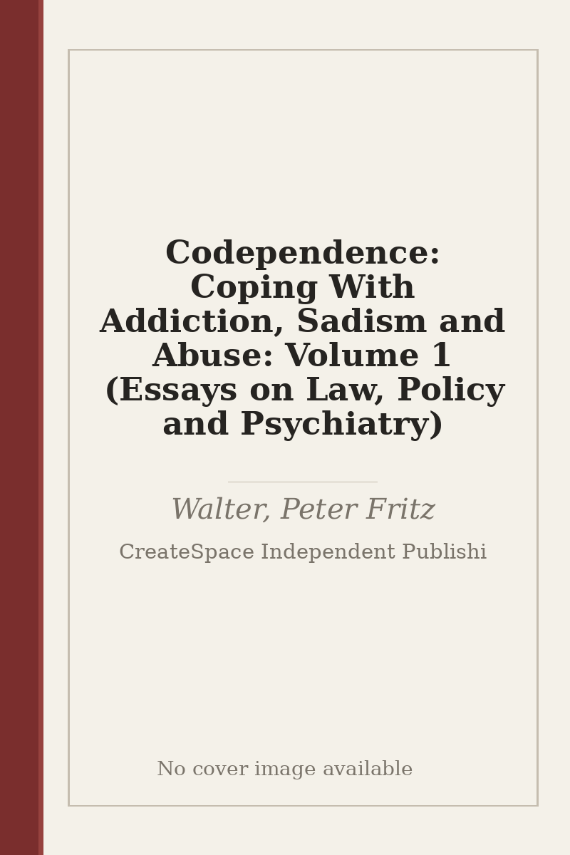 Codependence: Coping With Addiction, Sadism and Abuse: Volume 1 (Essays on Law, Policy and Psychiatry) - no cover image available