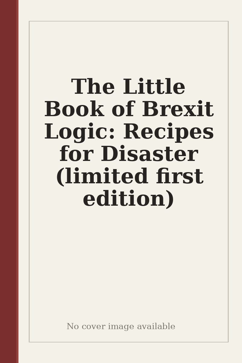 The Little Book of Brexit Logic: Recipes for Disaster (limited first edition) - no cover image available