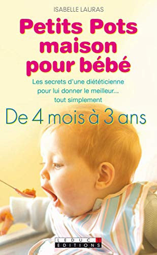 Petits pots maison pour bébé: Les secrets d'une diététicienne pour lui donner le meilleur ...tout simplement