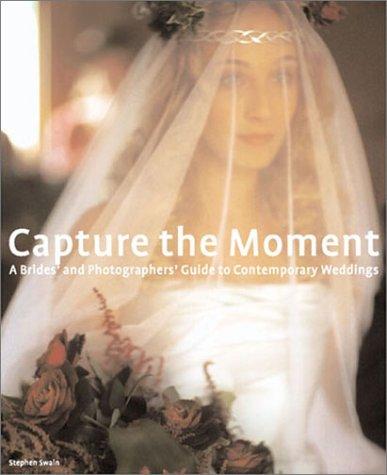 Capture the Moment: A Bride's and Photographer's Guide to Contemporary Weddings (General)