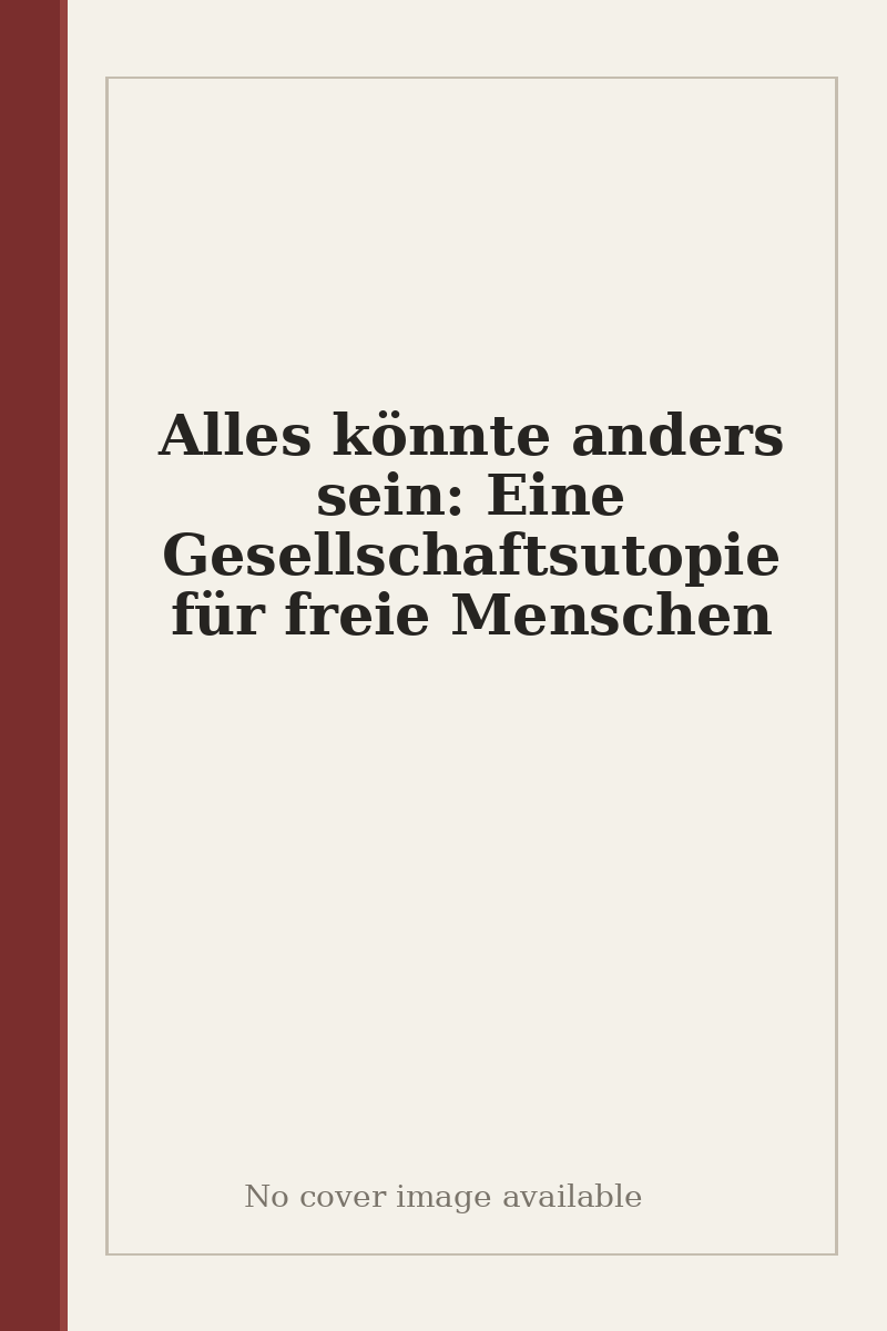 Alles könnte anders sein: Eine Gesellschaftsutopie für freie Menschen - no cover image available