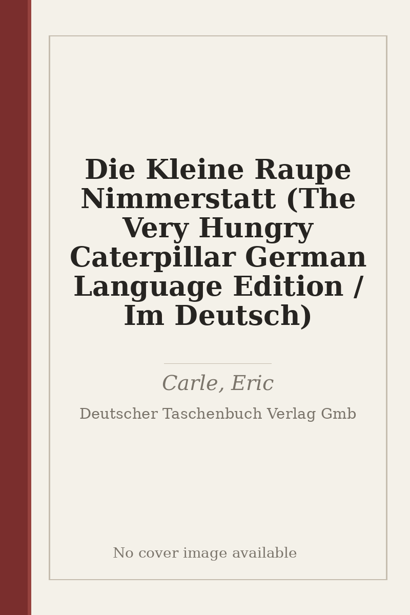 Die Kleine Raupe Nimmerstatt (The Very Hungry Caterpillar German Language Edition / Im Deutsch) - no cover image available