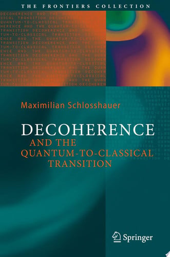 Decoherence: and the Quantum-To-Classical Transition (The Frontiers Collection)