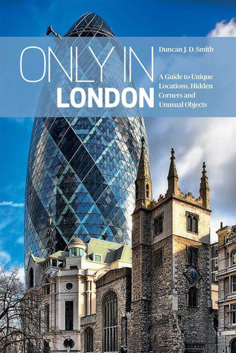 Only in London: A Guide to Unique Locations, Hidden Corners and Unusual Objects ('Only in' Guides)