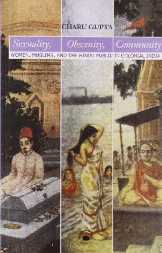 Sexuality, Obscenity, Community : Women, Muslims, and the Hindu Public in Colonial India