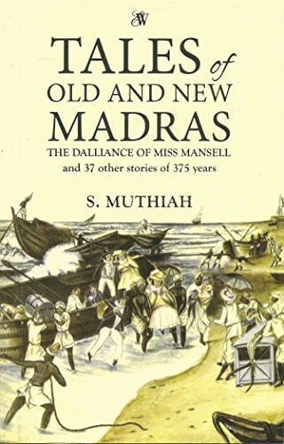 Tales of Old and New Madras: The Dalliance of Miss Mansell and 34 Other Stories of 350 Years