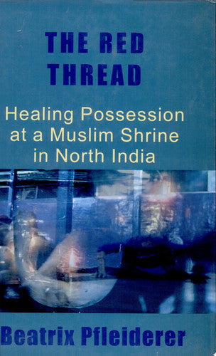 The Red Thread: Healing Possession at a Muslim Shrine in North India