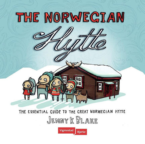 The Norwegian Hytte - The Essential Guide to the Great Norwegian Hytte