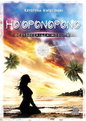 Ho'oponopono: Oczyszczajaca modlitwa