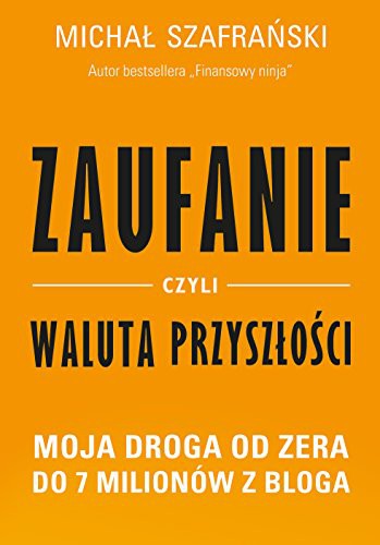 Zaufanie, czyli waluta przyszlosci.: Moja droga od zera do 7 milionów z bloga