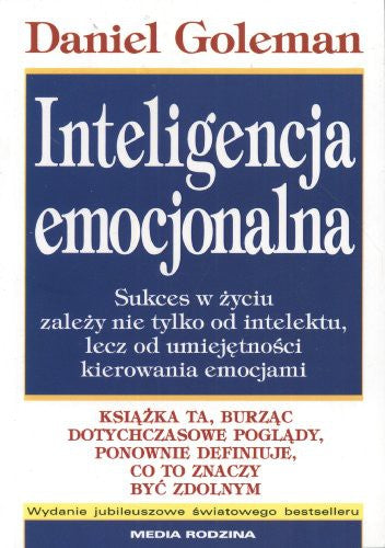 Inteligencja emocjonalna: Sukces w zyciu zalezy nie tylko od intelektu, lecz od umiejetnposci kierowania emocjami
