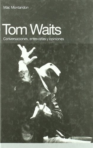 Tom Waits: Conversaciones, Entrevistas Y Opiniones / Conversations, Interviews and Reviews (Memorias)