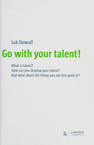 Go with Your Talent: What Is Talent? How Can You Develop Your Talent? And What about the Things You Are Less Good At?: what is talent? how can you ... what about the thins you are less good at?