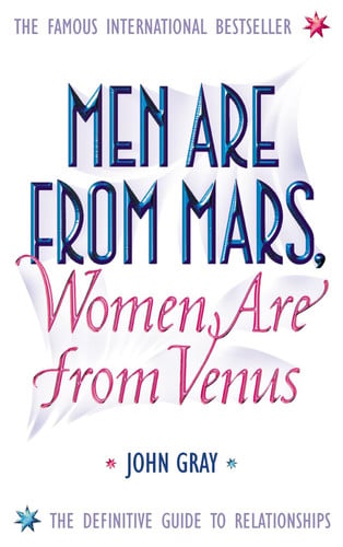Men are from Mars, Women are from Venus - a Practical Guide for Improving Communication and Getting What You Want in Your Relationships