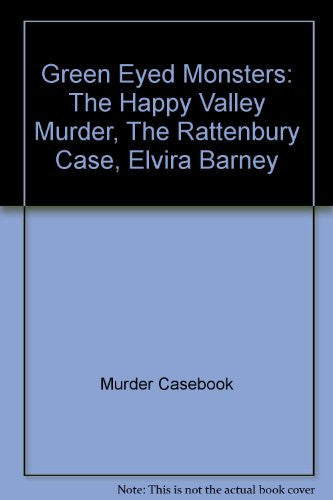 Green Eyed Monsters: The Happy Valley Murder, The Rattenbury Case, Elvira Barney
