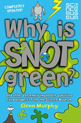 Why Is Snot Green? The Science Museum Question and Answer Book