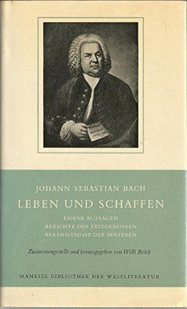 Johann Sebastian Bach : Leben u. Schaffen , eigene Aussagen, Berichte d. Zeitgenossen, Bekenntnisse d. Späteren. zsgest. u. hrsg. von Willi Reich