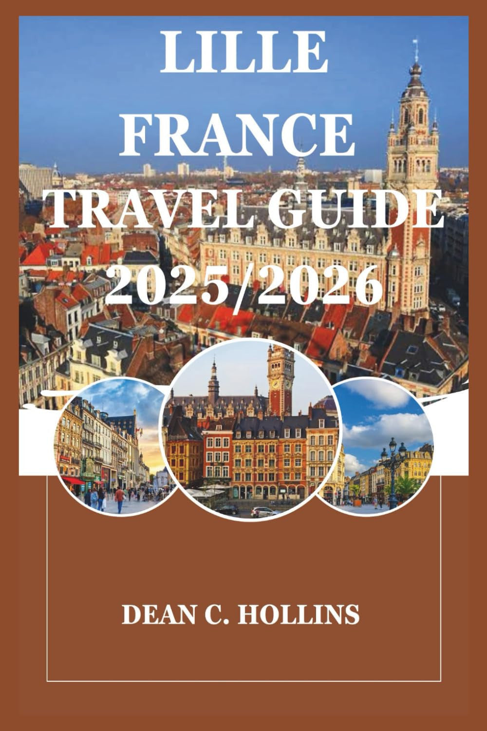 LILLE FRANCE TRAVEL GUIDE 2025/2026: From Old Town to Avant-Garde: Lille’s Best Experiences for 2025 & 2026 Visitors