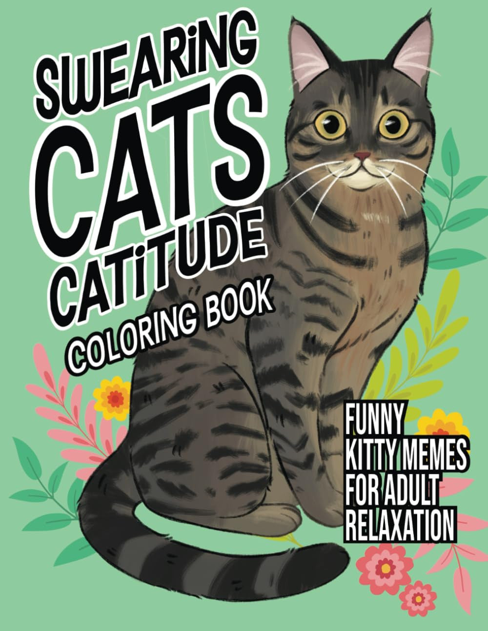 Swearing Cats Catitude: Coloring Book of Funny Kitty Memes For Adult Relaxation