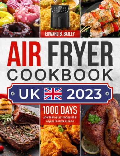 Air Fryer Cookbook UK 2023: 1000 Days Affordable & Easy Recipes That Anyone Can Cook at Home