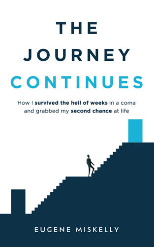 The Journey Continues: How I survived the hell of weeks in a coma and grabbed my second chance at life