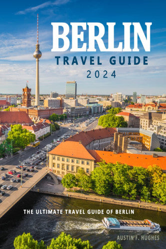 Berlin Travel Guide 2024 . The Ultimate Travel Guide of Berlin 2024: Discovering the Heart and Soul of Berlin - A Journey Through its Attractions, ... for Kids, Restaurants and Nightlife Spots.