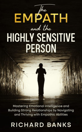 The Empath and the Highly Sensitive Person: Mastering Emotional Intelligence and Building Strong Relationships by Navigating and Thriving with ... (Communication & Social Skills Mastery)