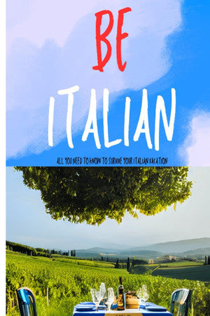 Be Italian: All you need to know to survive your Italian vacation