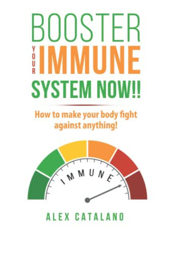 Boost Your Immune System Now!!: How To Make Your Body Fight Against Anything...
