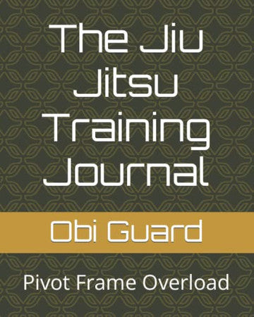 The Jiu Jitsu Training Journal: Pivot Frame Overload