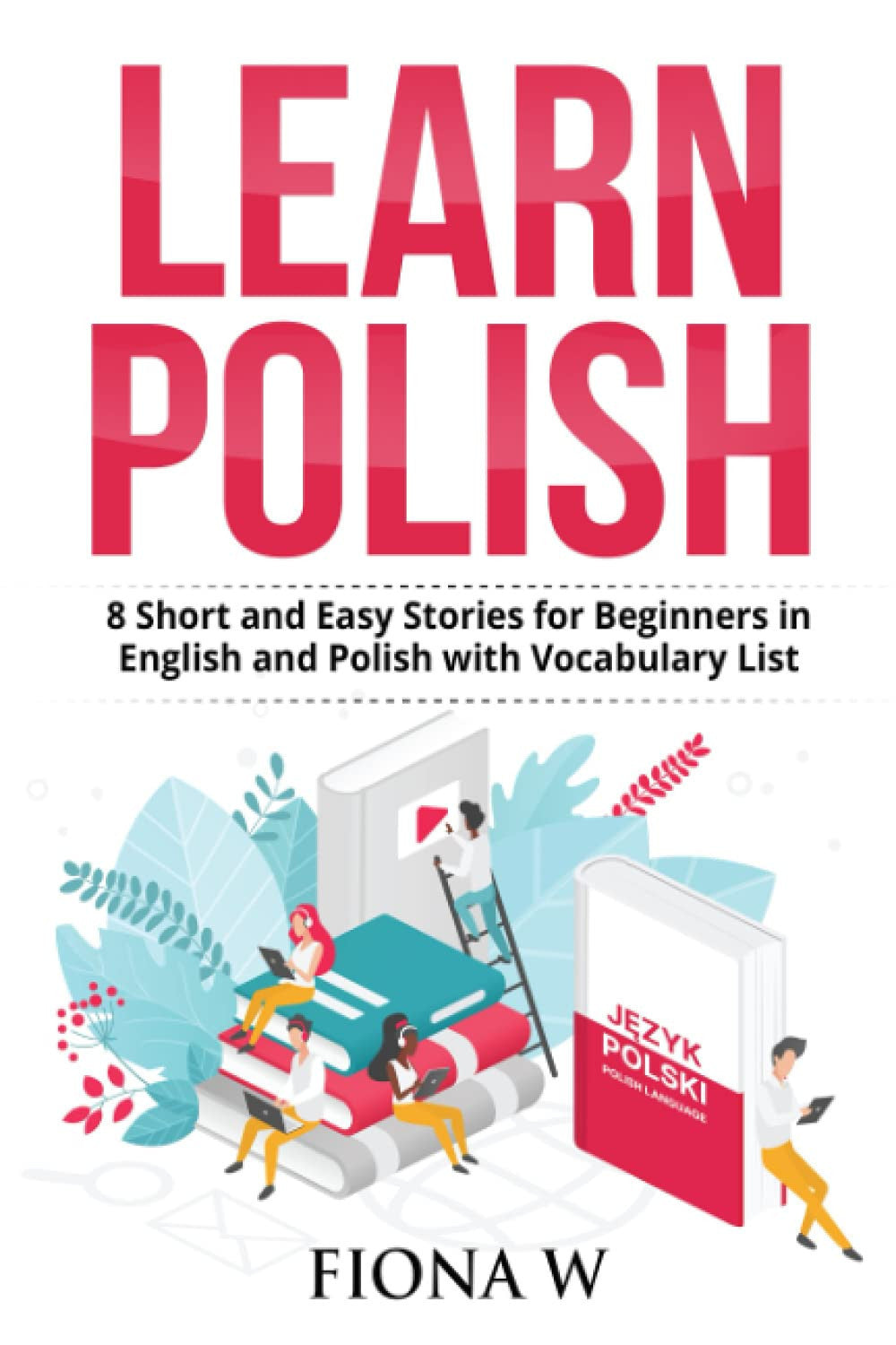 Learn Polish: 8 Short and Easy Stories for Beginners in English and Polish with Vocabulary Lists - Improve your Reading Skills and Expand Vocabulary!