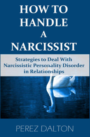 How to Handle a Narcissist: Strategies to Deal with Narcissistic Personality Disorder in Relationships