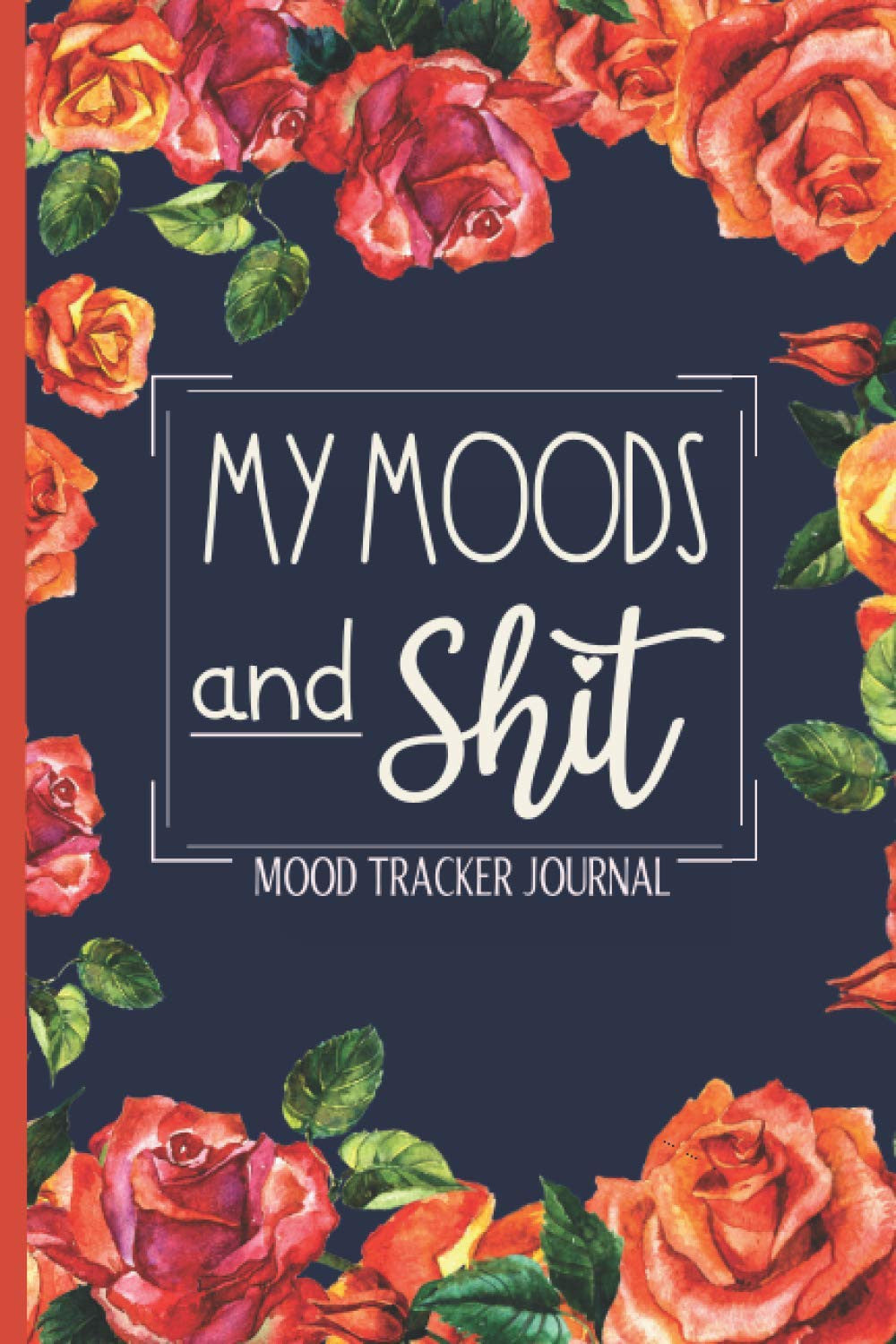 Mood Tracking Journal - My Moods And Shit: Daily Mood Diary For Adults & Teens To Ease Stress And Anxiety.