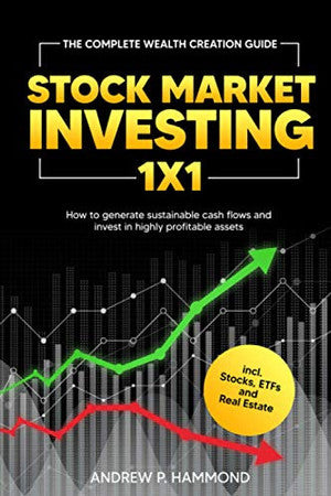Stock Market Investing 1x1: The Complete Wealth Creation Guide - How to generate sustainable cash flows and invest in highly profitable assets incl. Stocks, ETFs and Real Estate