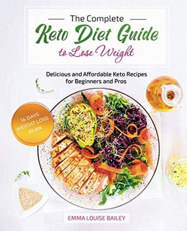 The Complete KETO Diet GUIDE to Lose Weight: Delicious and Affordable Keto Recipes for Beginners and Pros plus Bonus: 14 Days Weight Loss Plan