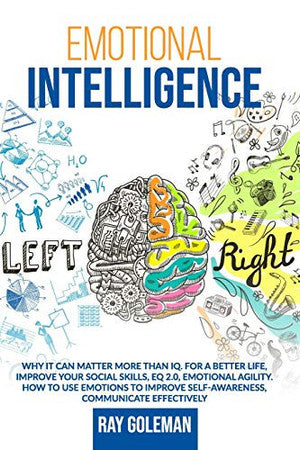 Emotional Intelligence: Why it Can Matter More Than IQ. For a Better Life, improve Your Social Skills, EQ 2.0, Emotional Agility. How to Use Emotions ... Self-Awareness, Communicate Effectively.