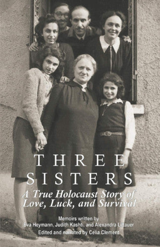 Three Sisters: A True Holocaust Story of Love, Luck, and Survival