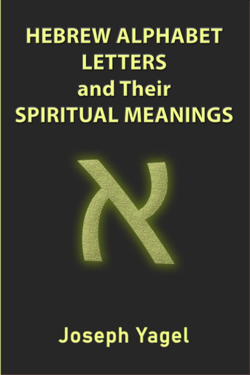 Hebrew Alphabet Letters And Their Spiritual Meanings: Symbolic Meanings Of Hebrew Letters AlefBet, Symbols and Numerical Values Gematria, Biblical ... Christians, Jewish and Kabbalah Mysticism