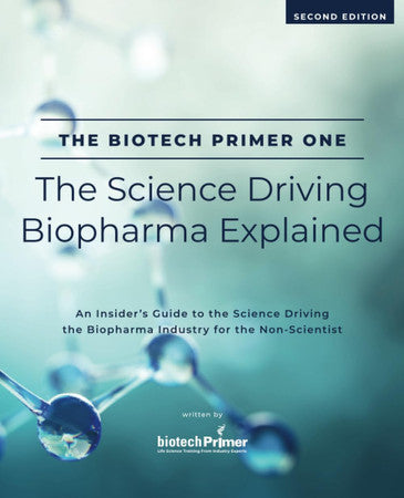 The Biotech Primer One: The Science Driving Biopharma Explained: An Insider's Guide to the Science Driving the Biopharma Industry for the Non-Scientist (The Biotech Primer For Non-Scientists Series)