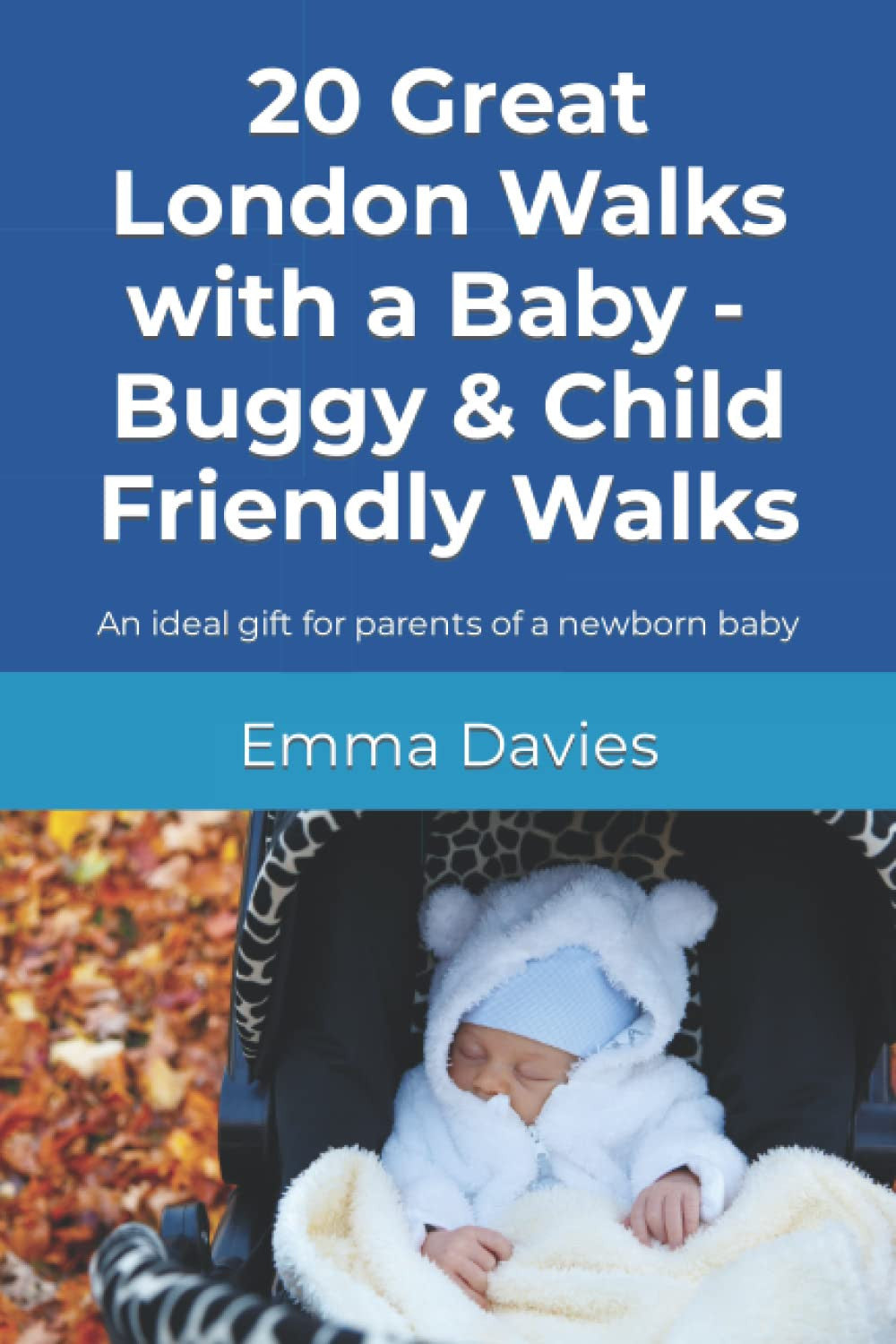 20 Great London Walks with a Baby - Buggy & Child Friendly Walks: An ideal gift for parents of a newborn baby
