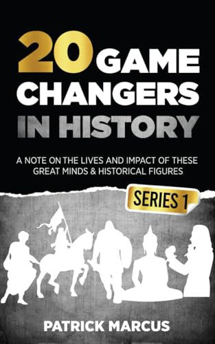 20 Game Changers In History (Series 1); A Note on the Lives and Impact of these Great Minds & Historical Figures (Edison, Freud, Mozart, Joan Of Arc, ... more) (The Game Changers In World History)