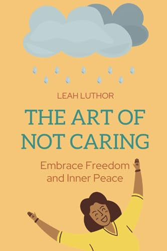 The Art of Not Caring: Embrace Freedom and Inner Peace