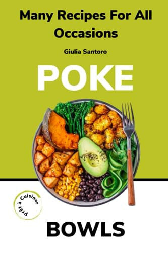 Poke Bowls: Exploring Culinary Fusion and Global Delights: Unveiling the Art of Crafting Exquisite Poke Bowls, Asian Cuisine, and Exceptional Buddha Bowls