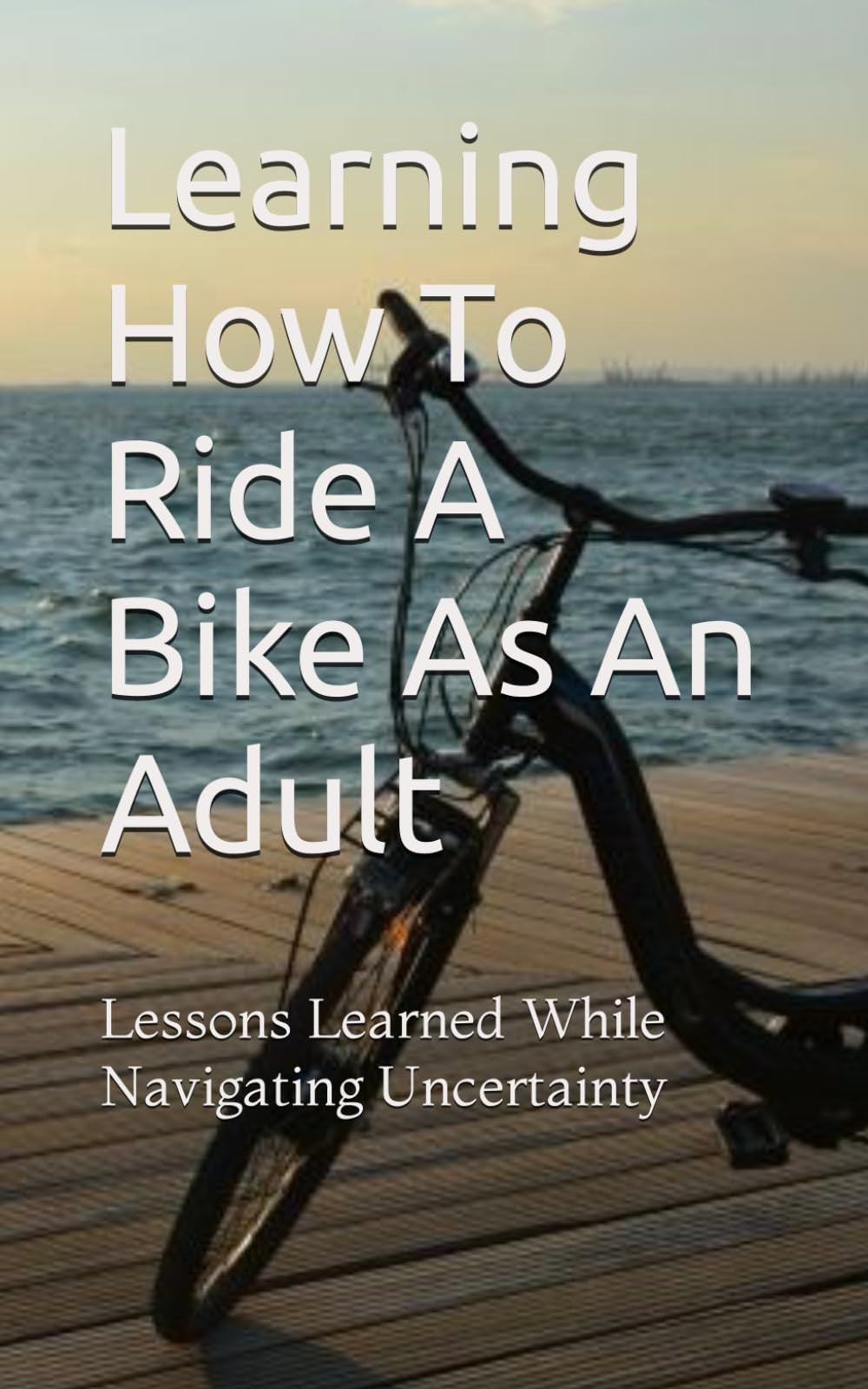 Learning How To Ride A Bike As An Adult: Lessons Learned While Navigating Uncertainty