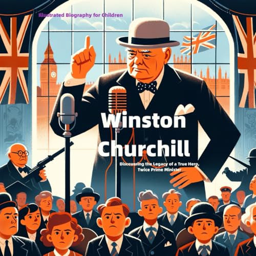 Winston Churchill: Illustrated Biography for Children: Inspiring Tales of a True Hero, Twice Prime Minister