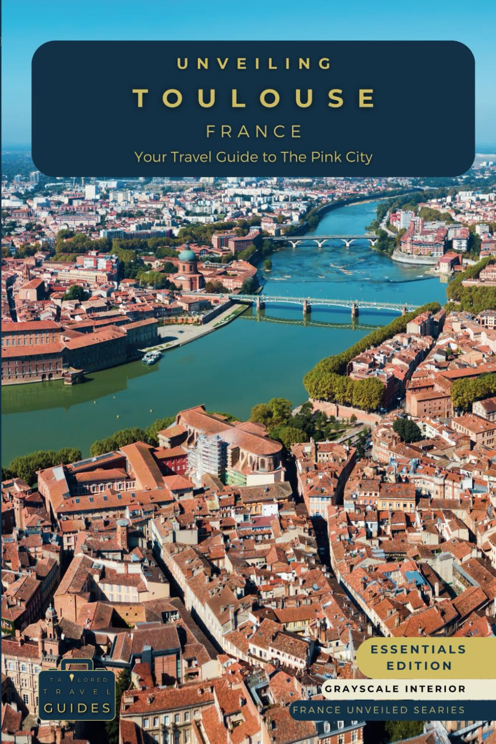 Unveiling Toulouse - France: Your Travel Guide to The Pink City - Essentials Edition - GS: Unraveling the Aerospace Marvel, Historic Wonders, and ... Journey Through the Heart of French Culture)