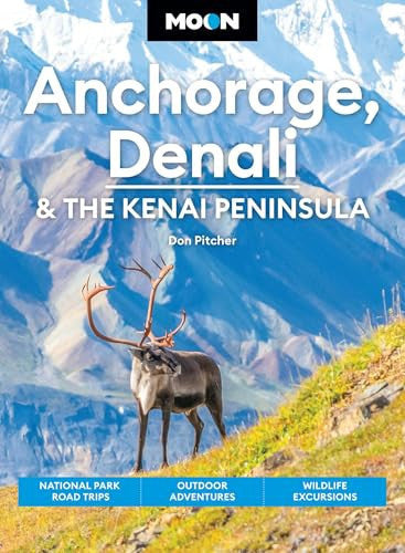 Moon Anchorage, Denali & the Kenai Peninsula (Fifth Edition): National Parks Road Trips, Outdoor Adventures, Wildlife Excursions (Moon U.S. Travel Guide)