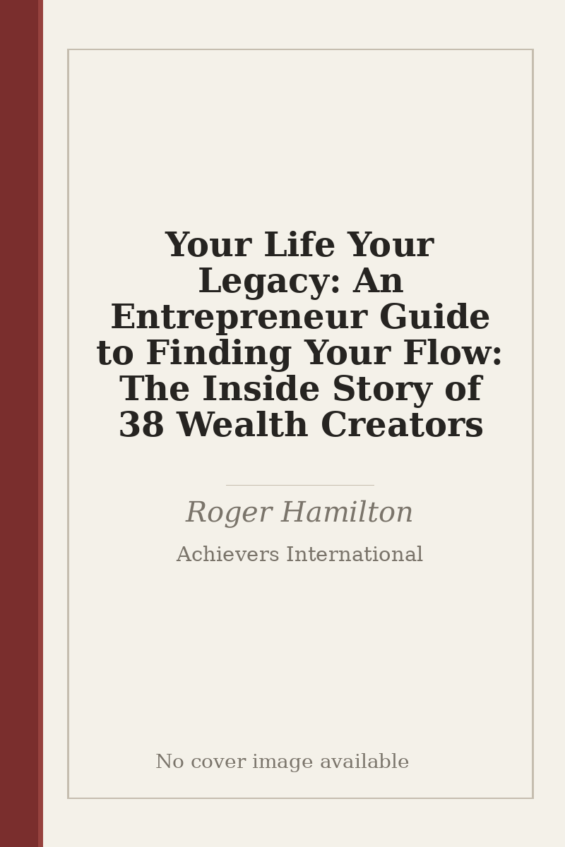 Your Life Your Legacy: An Entrepreneur Guide to Finding Your Flow: The Inside Story of 38 Wealth Creators - no cover image available