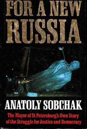 For a New Russia: The Mayor of St.Petersburg's Own Story of the Struggle for Justice and Democracy
