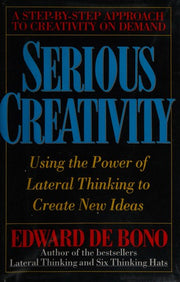 Serious Creativity: Using the Power of Lateral Thinking to Create New Ideas
